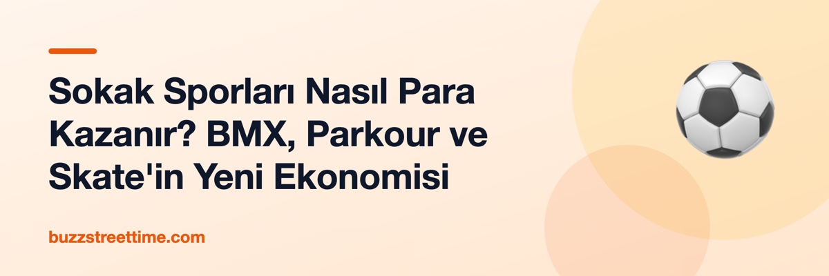 Sokak Sporları Nasıl Para Kazanır? BMX, Parkour ve Skate'in Yeni Ekonomisi